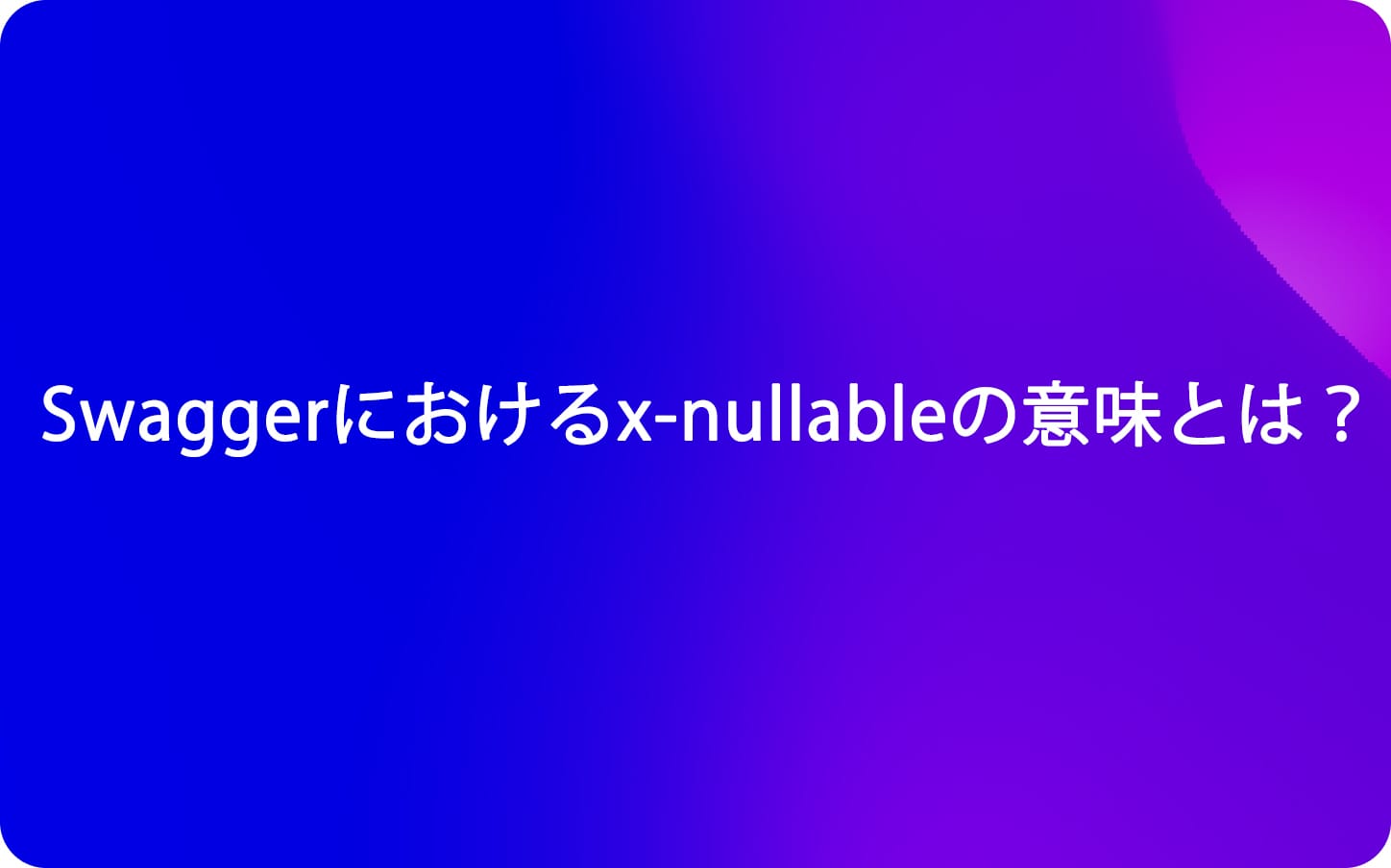 Swaggerにおけるx-nullableの意味とは？