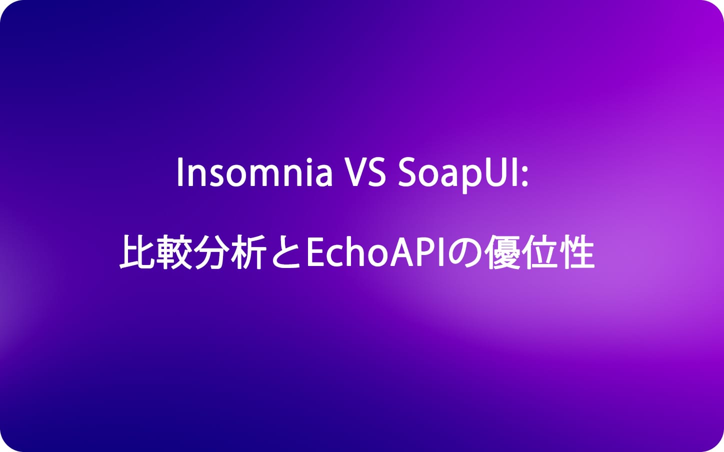 Insomnia VS SoapUI: 比較分析とEchoAPIの優位性