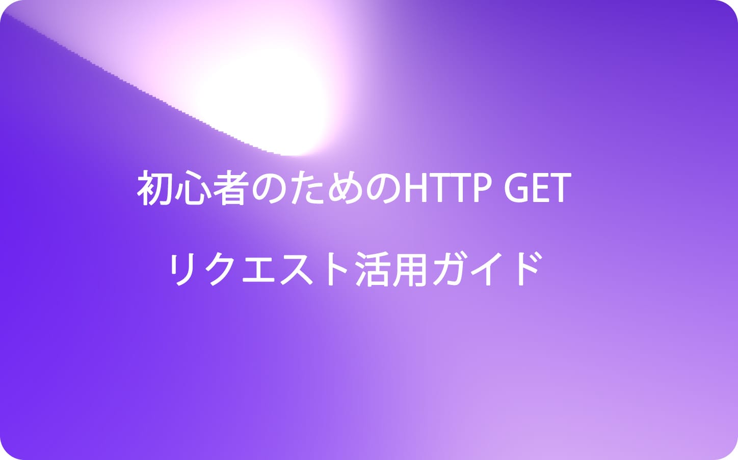 初心者のためのHTTP GETリクエスト活用ガイド