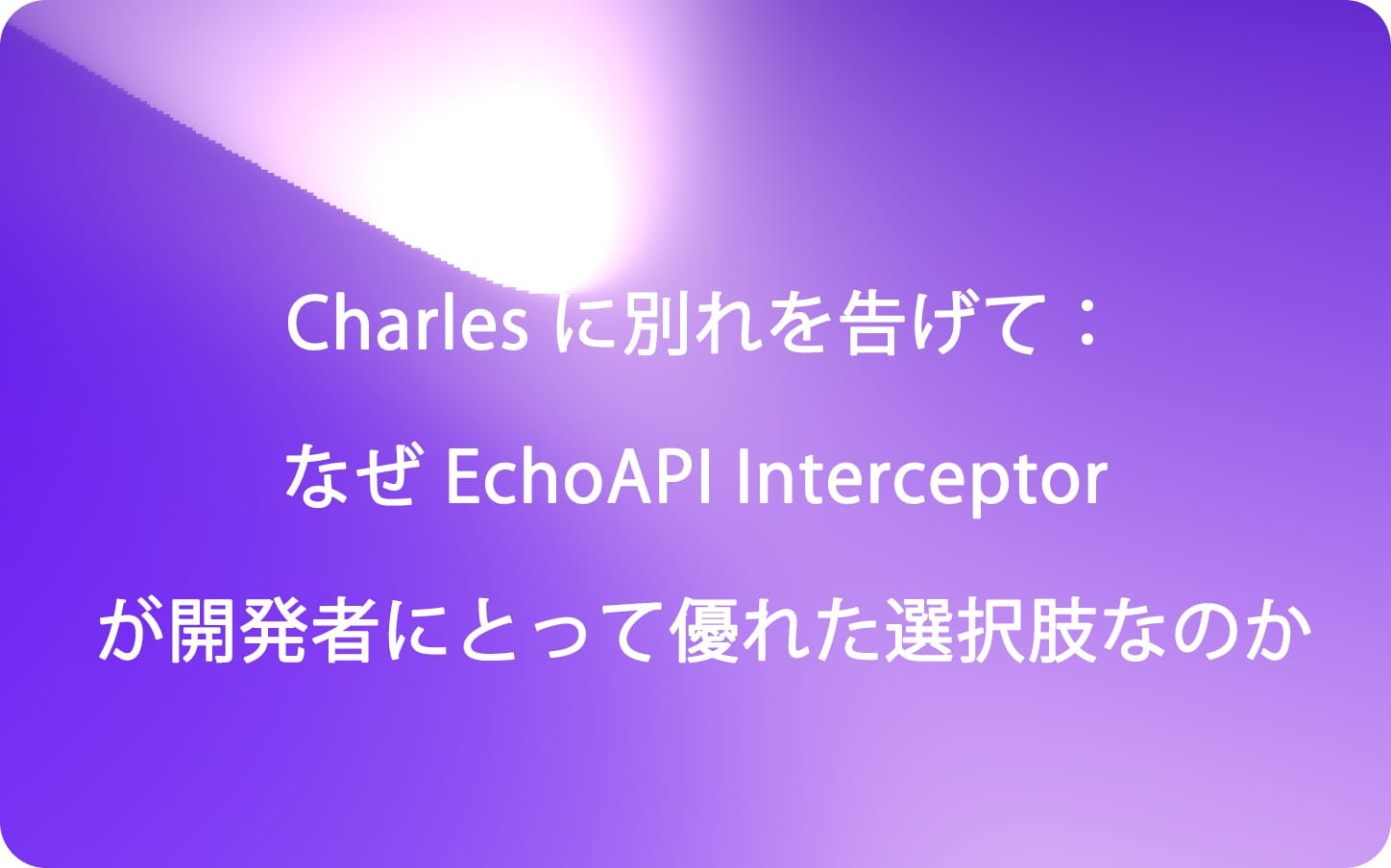 Charles に別れを告げて：なぜ EchoAPI Interceptor が開発者にとって優れた選択肢なのか