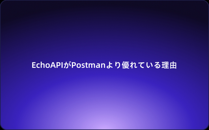 EchoAPIがPostmanより優れている理由