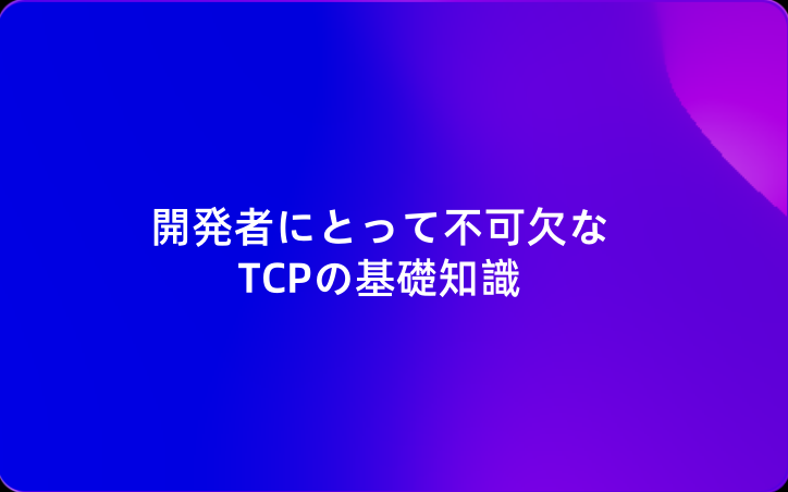 開発者にとって不可欠なTCPの基礎知識