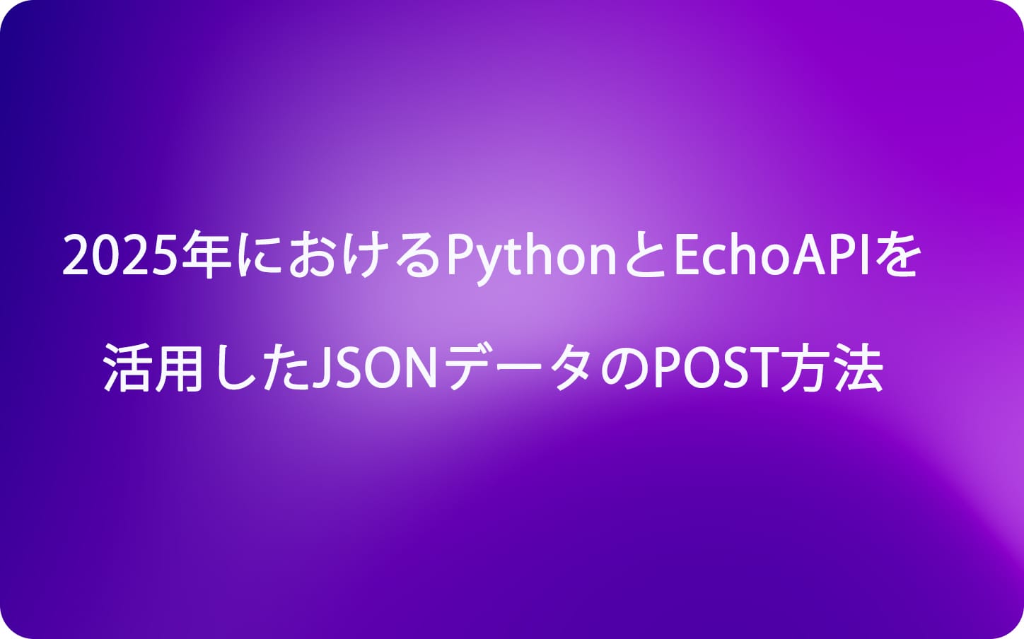 2025年におけるPythonとEchoAPIを活用したJSONデータのPOST方法