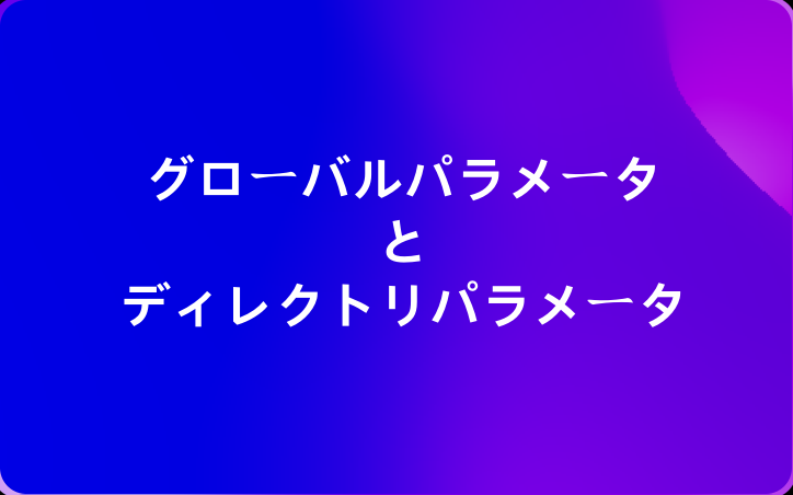 グローバルパラメータとディレクトリパラメータ: 年間100時間以上を節約するAPIハック