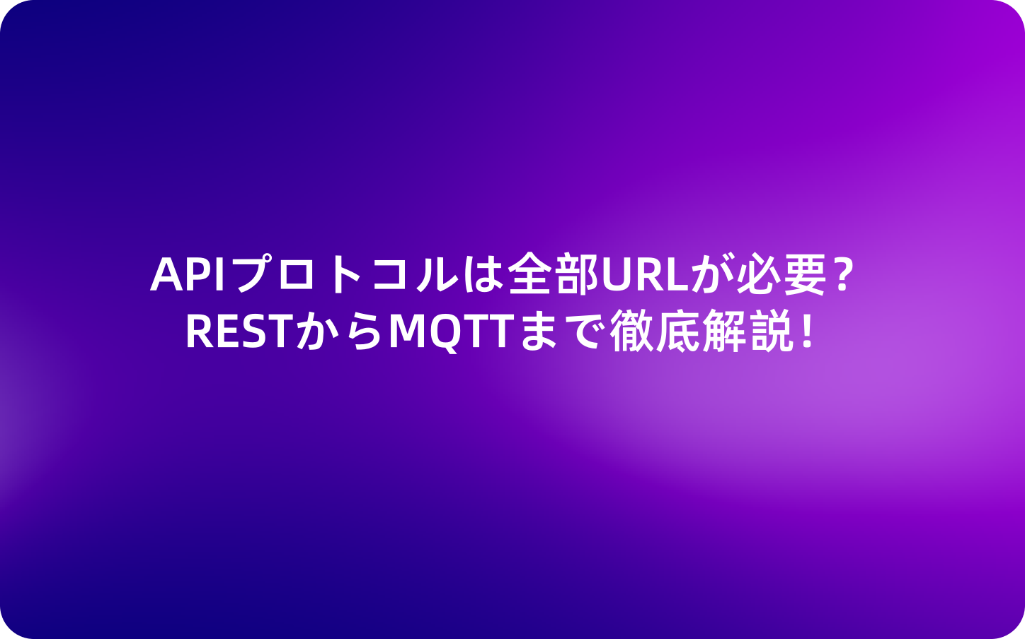 APIプロトコルは全部URLが必要？RESTからMQTTまで徹底解説！