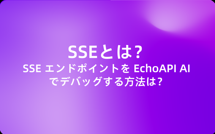 SSEとは？SSE エンドポイントを EchoAPI AI でデバッグする方法は？