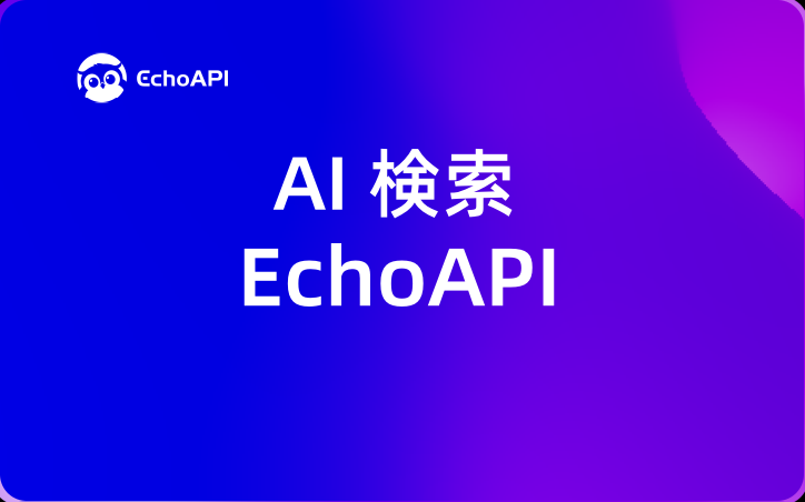 APIの迷路に迷い込む前に。EchoAPIのAI検索で、開発が驚くほどスムーズに