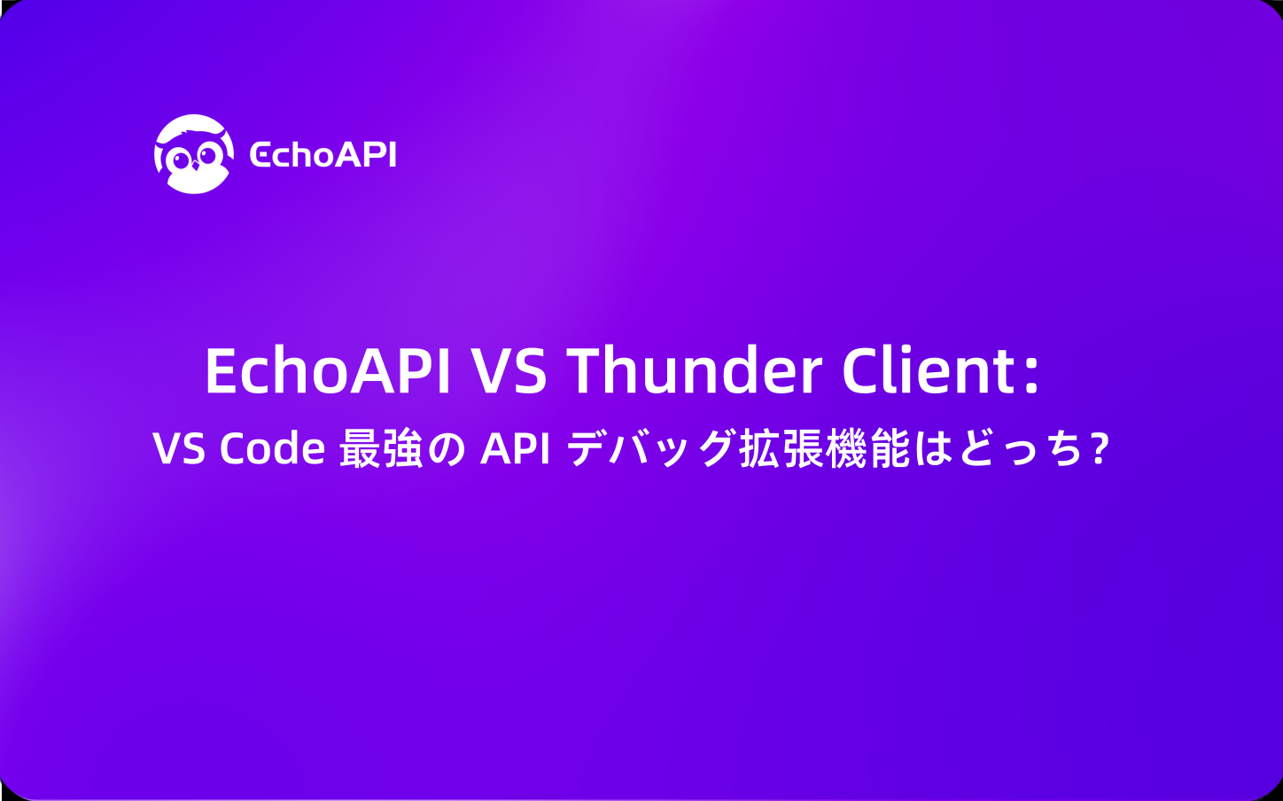 EchoAPI VS Thunder Client：VS Code 最強の API デバッグ拡張機能はどっち？