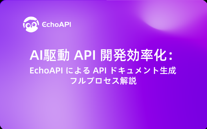 AI駆動 API 開発効率化：EchoAPI による API ドキュメント生成フルプロセス解説